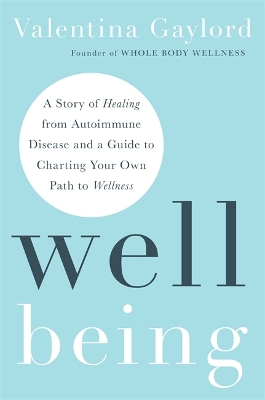 Well Being: A Story of Healing from Autoimmune Disease and a Guide to Charting Your Own Path to Wellness - Gaylord, Valentina
