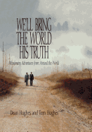We'll Bring the World His Truth: Missionary Adventures from Around the World