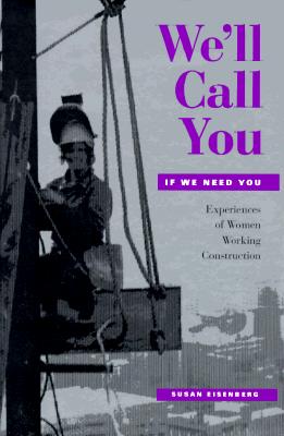 We'll Call You If We Need You: Experiences of Women Working Construction (with a New Preface) - Eisenberg, Susan