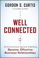 Well Connected: An Unconventional Approach to Building Genuine, Effective Business Relationships