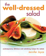 Well-Dressed Salad: Contemporary, Delicious and Satisfying Recipes for Salads