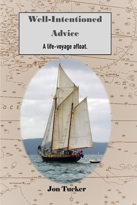 Well-Intentioned Advice: A Life-Voyage Afloat - Tucker, Jon