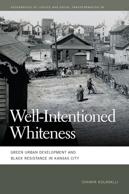 Well-Intentioned Whiteness: Green Urban Development and Black Resistance in Kansas City - Kolavalli, Chhaya