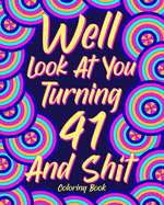 Well Look at You Turning 41 and Shit: Coloring Book for Adults, 41st Birthday Gift for Her, Birthday Quotes Coloring