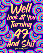 Well Look at You Turning 47 and Shit: Coloring Book for Adults, 47th Birthday Gift for Her, Sarcasm Quotes Coloring