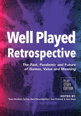 Well Played Retrospective: The Past, Pandemic and Future of Video Games, Value and Meaning - Davidson, Drew (Editor), and Fay, Ira (Editor), and Fernandez-Vara, Clara (Editor)