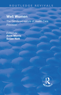 Well Women: The Gendered Nature of Health Care Provision - Morris, Anne, and Nott, Susan