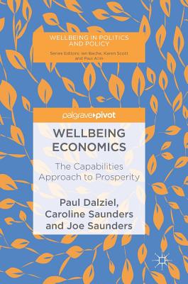 Wellbeing Economics: The Capabilities Approach to Prosperity - Dalziel, Paul, and Saunders, Caroline, and Saunders, Joe