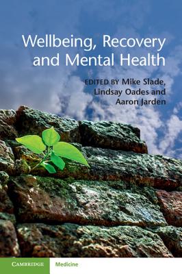 Wellbeing, Recovery and Mental Health - Slade, Mike (Editor), and Oades, Lindsay (Editor), and Jarden, Aaron (Editor)