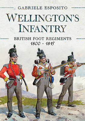 Wellington's Infantry: British Foot Regiments 1800-1815 - Esposito, Gabriele