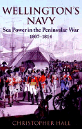 Wellington's Navy: Sea Power and the Peninsular War 1807-1814