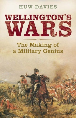 Wellington's Wars: The Making of a Military Genius - Davies, Huw J.