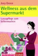 Wellness Aus Dem Supermarkt - Green, Joey; Bruckmaier, Isabella