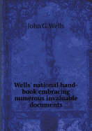 Wells' National Hand-Book Embracing Numerous Invaluable Documents