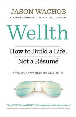 Wellth: How to Build a Life, Not a Rsum - Wachob, Jason