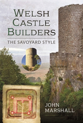 Welsh Castle Builders: The Savoyard Style - Marshall, John