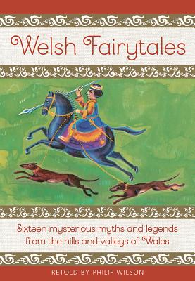 Welsh Fairytales: Sixteen mysterious myths and legends from the hills and valleys of Wales - Wilson, Philip