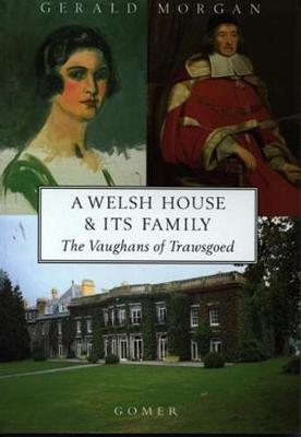 Welsh House and Its Family, A - The Vaughans of Trawsgoed, A Study of the Vaughan Family and Estate Through Seven Centuries - Morgan, Gerald