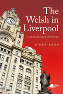 Welsh in Liverpool, The - A Remarkable History: A Remarkable History