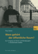 Wem Gehort Der Offentliche Raum: Zum Umgang Mit Armen Und Randgruppen in Deutschlands Stadten. Gesellschaftspolitische Entwicklungen, Rechtliche Grundlagen Und Empirische Befunde