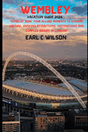 Wembley Vacation Guide 2024: "Wembley 2024: Your Allure Moments To Dynamic Culture, Enticing Attractions, Destinations and Complex Beauty in London"