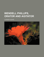 Wendell Phillips, Orator and Agitator