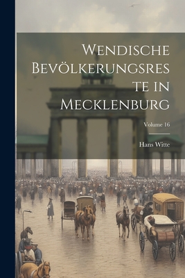 Wendische Bevlkerungsreste in Mecklenburg; Volume 16 - Witte, Hans