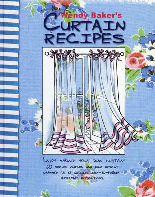 Wendy Baker's Curtain Recipes: Enjoy Making Your Own Curtains - Baker, Wendy