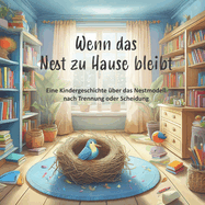 Wenn das Nest zu Hause bleibt: Eine Kindergeschichte ?ber das Nestmodell nach Trennung oder Scheidung