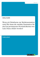 Wenn Ein Tabuthema Zur Mediensensation Wird. Wie Kann Die Mediale Faszination Fur Den Tod Prominenter Personlichkeiten Wie Lady Diana Erklart Werden?