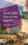 ... Wenn Gott Geschichte Macht!: 1989 Contra 1789