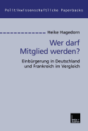 Wer Darf Mitglied Werden?: Einburgerung in Deutschland Und Frankreich Im Vergleich