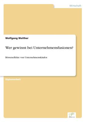 Wer gewinnt bei Unternehmensfusionen?: Brseneffekte von Unternehmenskufen - Walther, Wolfgang