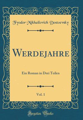 Werdejahre, Vol. 1: Ein Roman in Drei Teilen (Classic Reprint) - Dostoevsky, Fyodor Mikhailovich