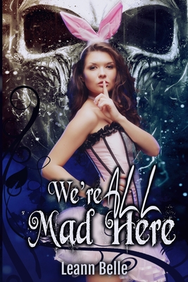 We're All Mad Here: A Dark Alice in Wonderland Reverse Harem - Belle, Leann