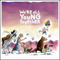 We're All Young Together [LP] - Walter Martin