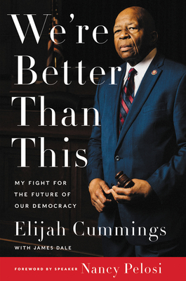 We're Better Than This: My Fight for the Future of Our Democracy - Cummings, Elijah, and Dale, James, and Cummings, Maya Rockeymoore (Afterword by)