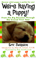We're Having a Puppy!: From the Big Decision Through the Crucial First Year