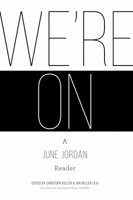 We're On: A June Jordan Reader - Keller, Christoph (Editor), and Levi, Jan Heller (Editor), and Griffiths, Rachel Eliza (Introduction by)