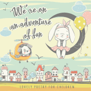 We're on an Adventure of Fun. Lovely Poetry for Children: Simple and Perky Rhymes for small Girls and Boys 1-4 y.o. The first Poems to Read to Kids