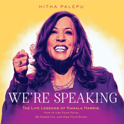 We're Speaking: The Life Lessons of Kamala Harris: How to Use Your Voice, Be Assertive, and Own Your Story - Palepu, Hitha (Read by)