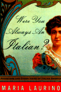 Were You Always an Italian?: Ancestors and Other Icons of Life in Italian America - Laurino, Maria, Professor