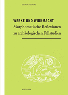Werke Und Wirkmacht: Morphomatische Reflexionen Zu Archologischen Fallstudien