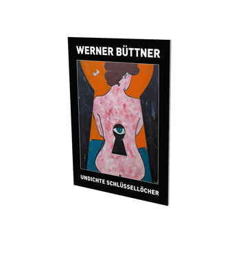 Werner Buettner: Undichte Schluesselloecher: Exhibition Catalogue Cfa Contemporary Fine Arts Berlin - Felix, Zdenek, and Madsen, Kristian Vistrup, and Hackert, Nicole (Editor)