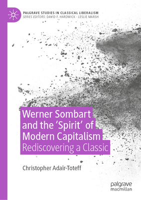 Werner Sombart and the 'Spirit' of Modern Capitalism: Rediscovering a Classic - Adair-Toteff, Christopher