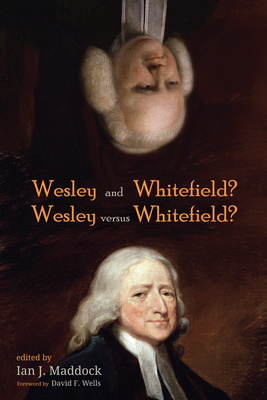 Wesley and Whitefield? Wesley versus Whitefield? - Maddock, Ian J (Editor), and Wells, David F (Foreword by)
