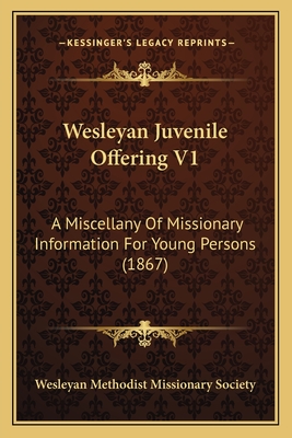 Wesleyan Juvenile Offering V1: A Miscellany of Missionary Information for Young Persons (1867) - Wesleyan Methodist Missionary Society