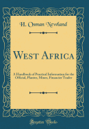 West Africa: A Handbook of Practical Information for the Official, Planter, Miner, Financier Trader (Classic Reprint)