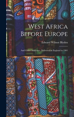 West Africa Before Europe: And Other Addresses, Delivered in England in 1901 - Blyden, Edward Wilmot