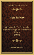 West Barbary: Or Notes on the System of Work and Wages in the Cornish Mines (1891)